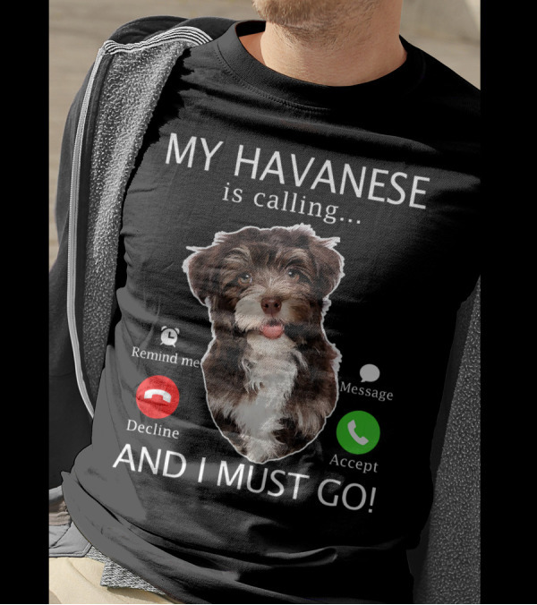 My Havanese Is Calling Remind Me Decline Message Accept And I Must Go T-Shirt