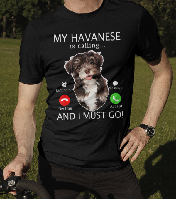 My Havanese Is Calling Remind Me Decline Message Accept And I Must Go T-Shirt