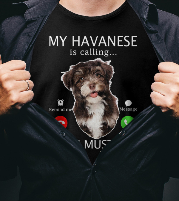 My Havanese Is Calling Remind Me Decline Message Accept And I Must Go T-Shirt