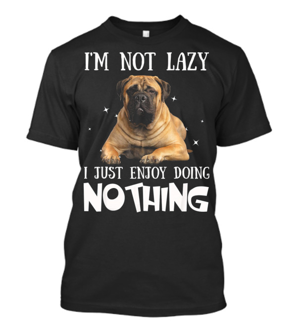I'M NOT LAZY I JUST ENJOY DOING NOTHING BULLMASTIFF T-Shirt