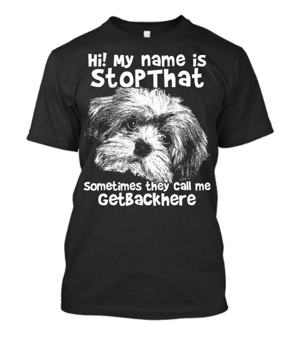 Hi My Name Is StopThat Sometimes They Call Me GetBackHere Havanese T-Shirt