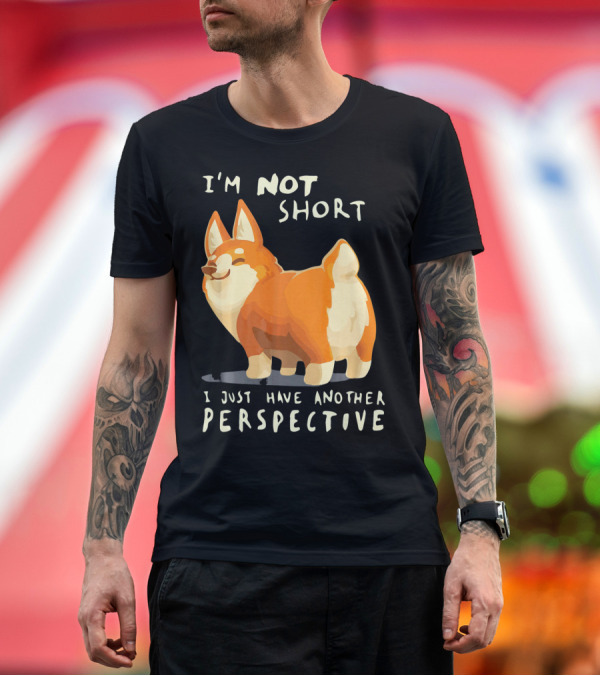 Premium T-Shirt: I'm Not Short I Just Have Another Perspective Corgi T-Shirt I'm Not Short I Just Have Another Perspective Corgi T-Shirt