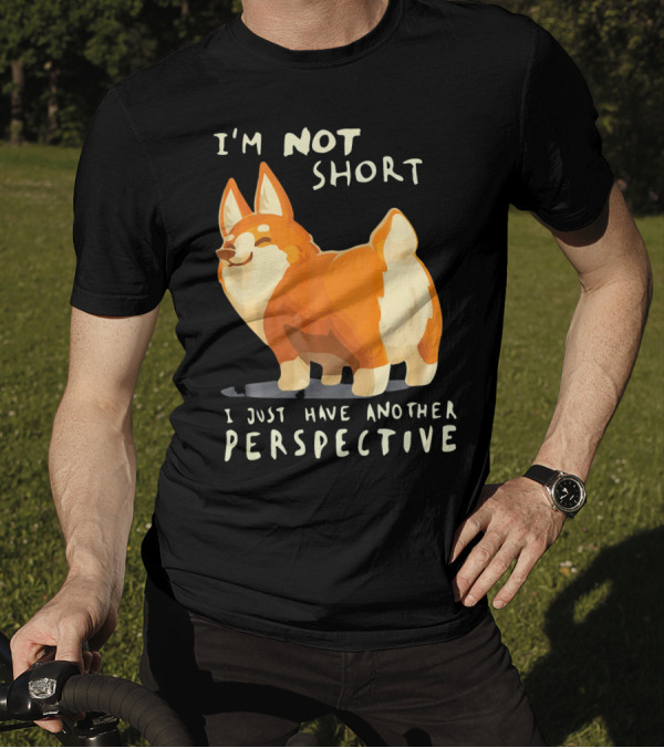 I'm Not Short I Just Have Another Perspective Corgi T-Shirt