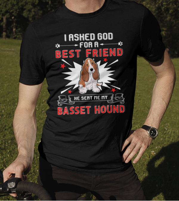 I Asked God For A Best Friend He Sent Me My Basset Hound T-Shirt