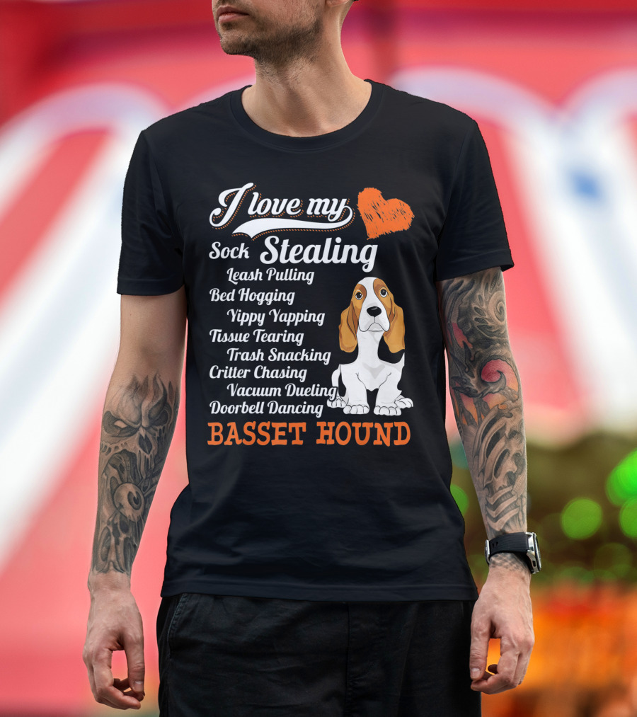 I Love My Sock Stealing Leash Pulling Bed Hogging Yippy Yapping Tissue Tearing Trash Snacking Critter Chasing Vacuum Dueling Doorbell Dancing Basset H