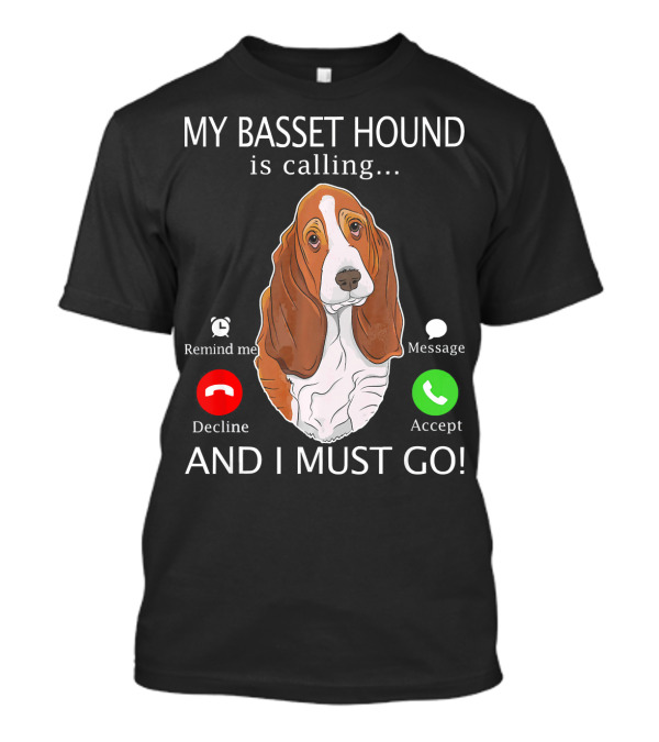 My Basset Hound Is Calling Decline Accept Message And I Must Go T-Shirt