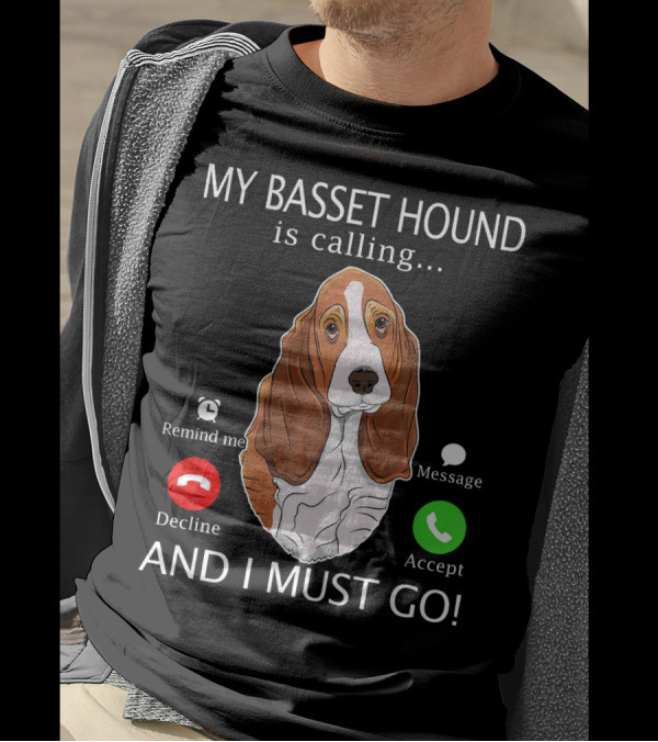 My Basset Hound Is Calling Decline Accept Message And I Must Go T-Shirt