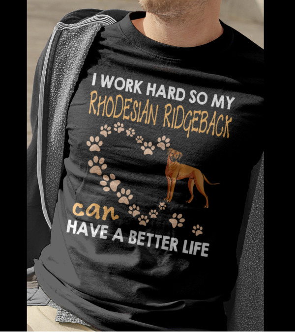 I Work Hard So My Rhodesian Ridgeback Can Have A Better Life T-Shirt