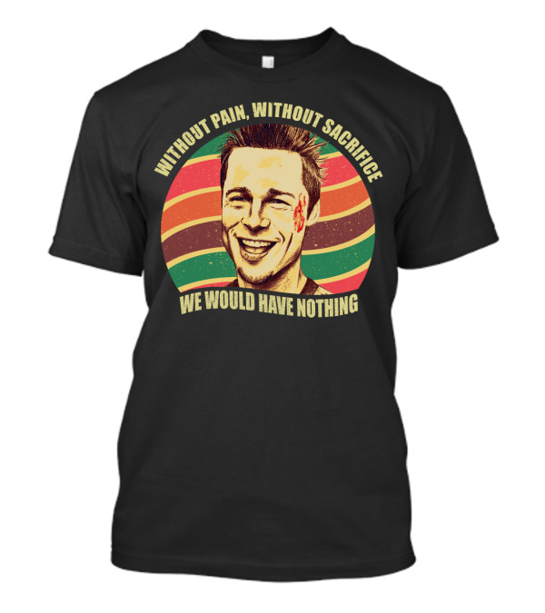 Without Pain Without Sacrifice We Would Have Nothing Tyler Durden Retro Stripes T-Shirt