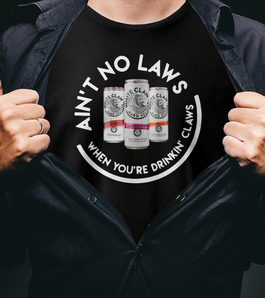White Claw Hard Seltzer Ain't No Laws When You're Drinkin' Claws T-Shirt