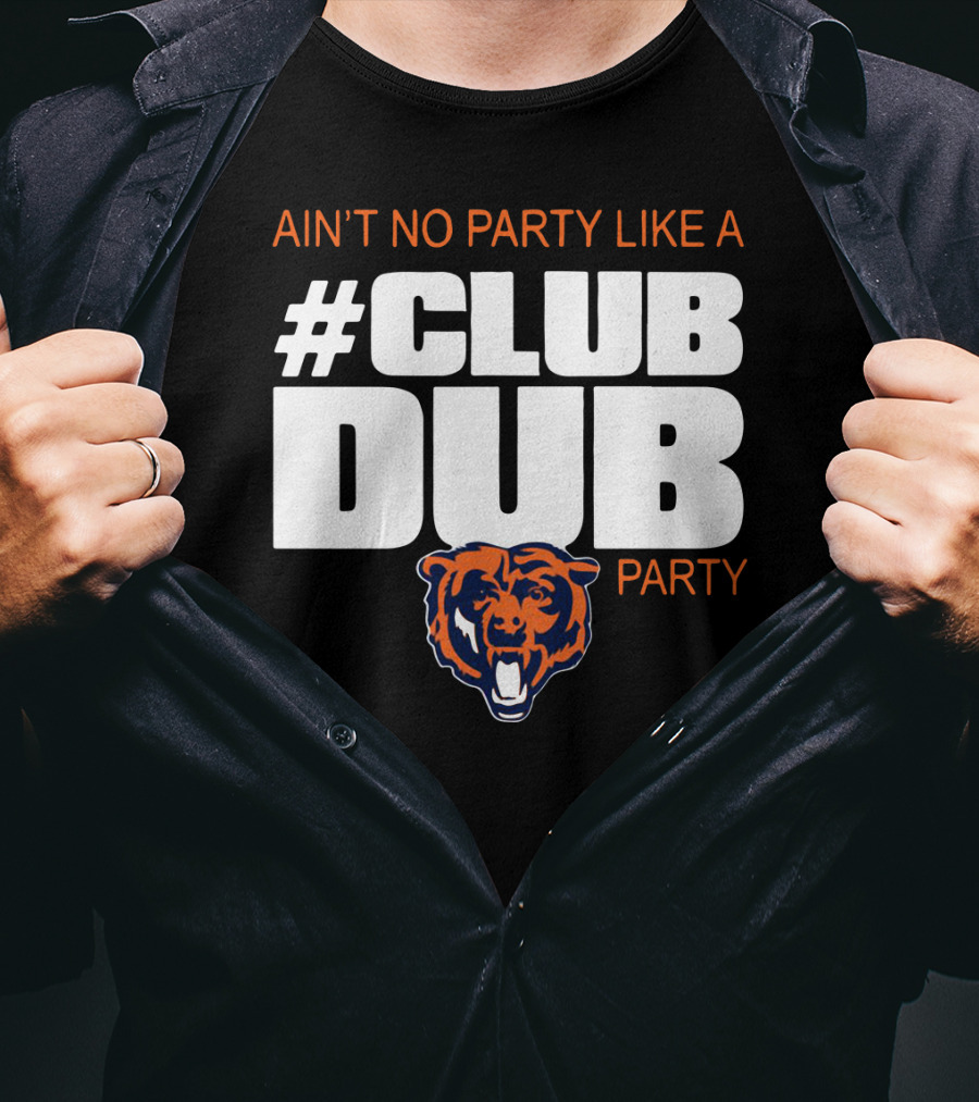 Chicago Bears Ain’t No Party Like A Club Dub Party T-Shirt