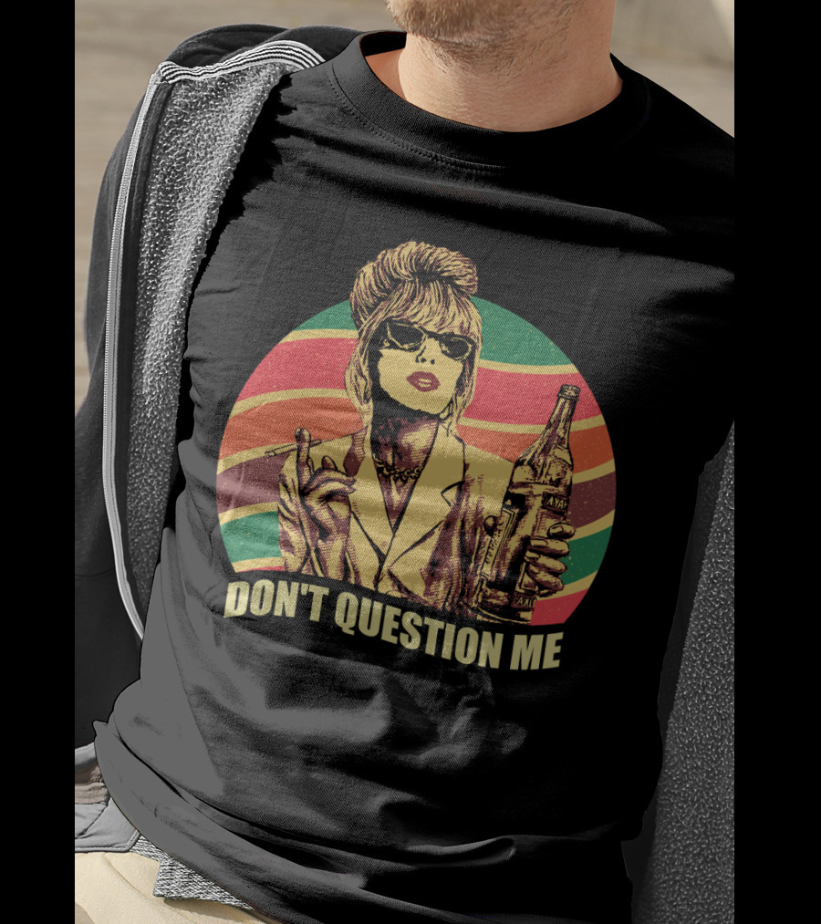 Don't Question Me Absolutely Fabulous Retro Chic With Sunglasses And Beverage T-Shirt