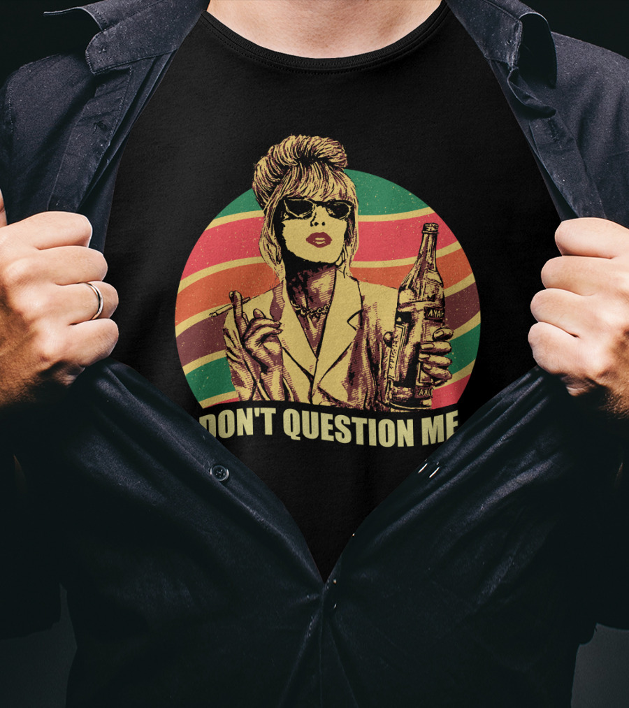 Don't Question Me Absolutely Fabulous Retro Chic With Sunglasses And Beverage T-Shirt