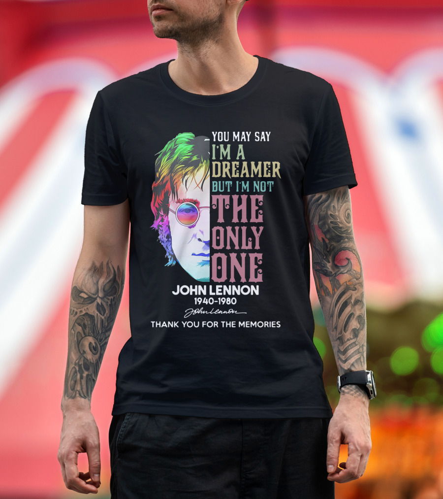You May Say I'm A Dreamer But I'm Not The Only One John Lennon 1940-1980 Thank You For The Memories T-Shirt