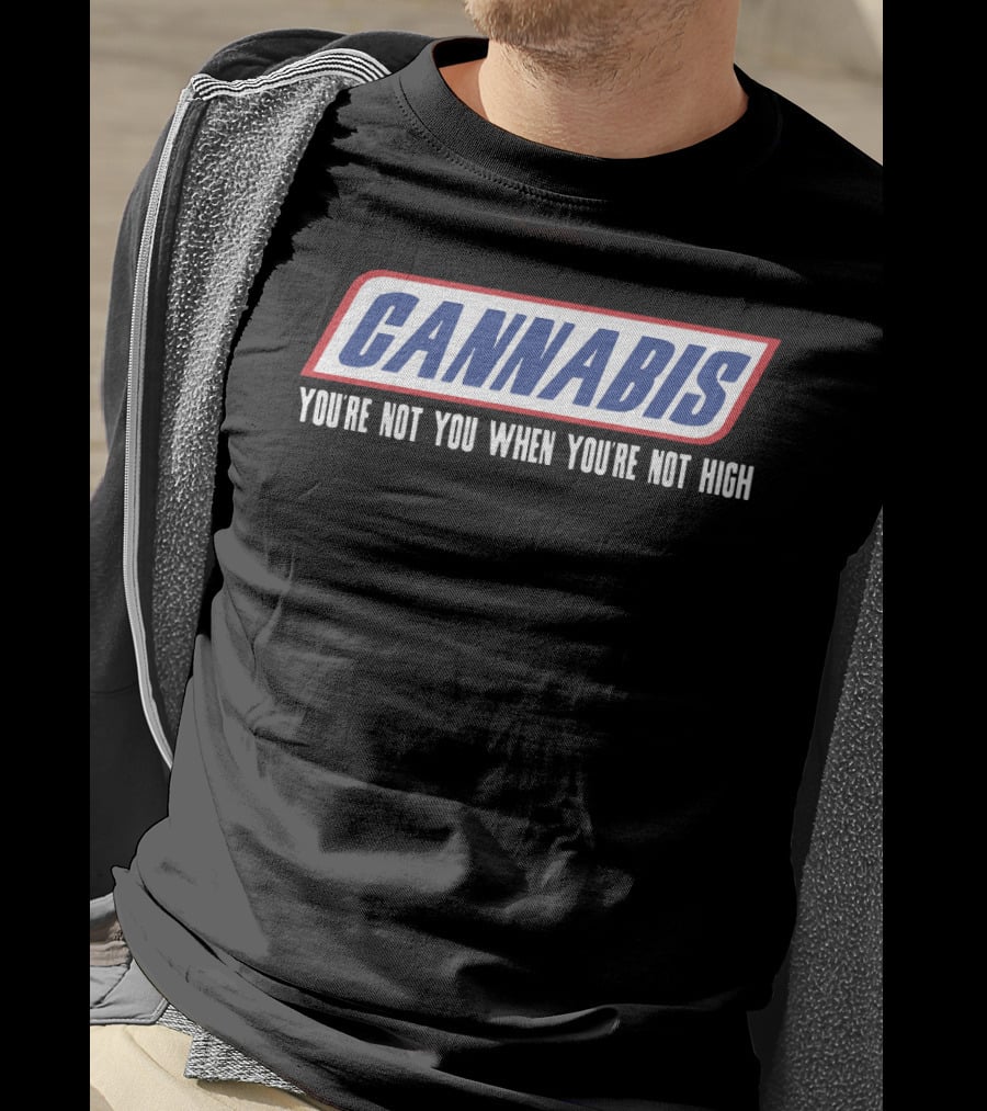 Cannabis You're Not You When You're Not High T-Shirt