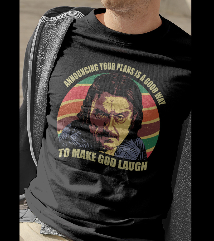 Announcing Your Plans Is A Good Way To Make God Laugh Ian Mcshane T-Shirt