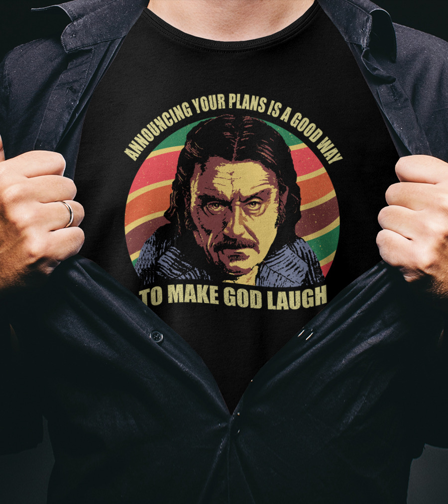 Announcing Your Plans Is A Good Way To Make God Laugh Ian Mcshane T-Shirt