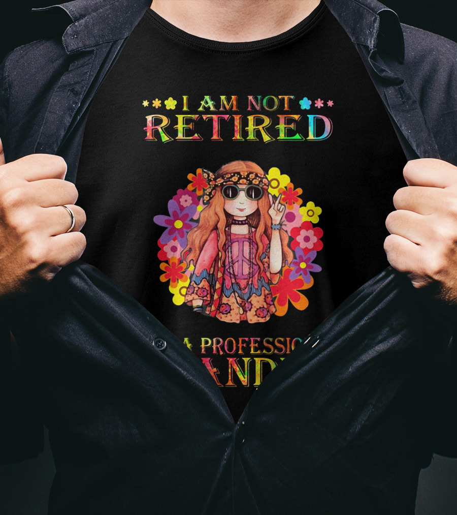 Hippie Girl I Am Not Retired With Flower Power As A Professional Grandma T-Shirt