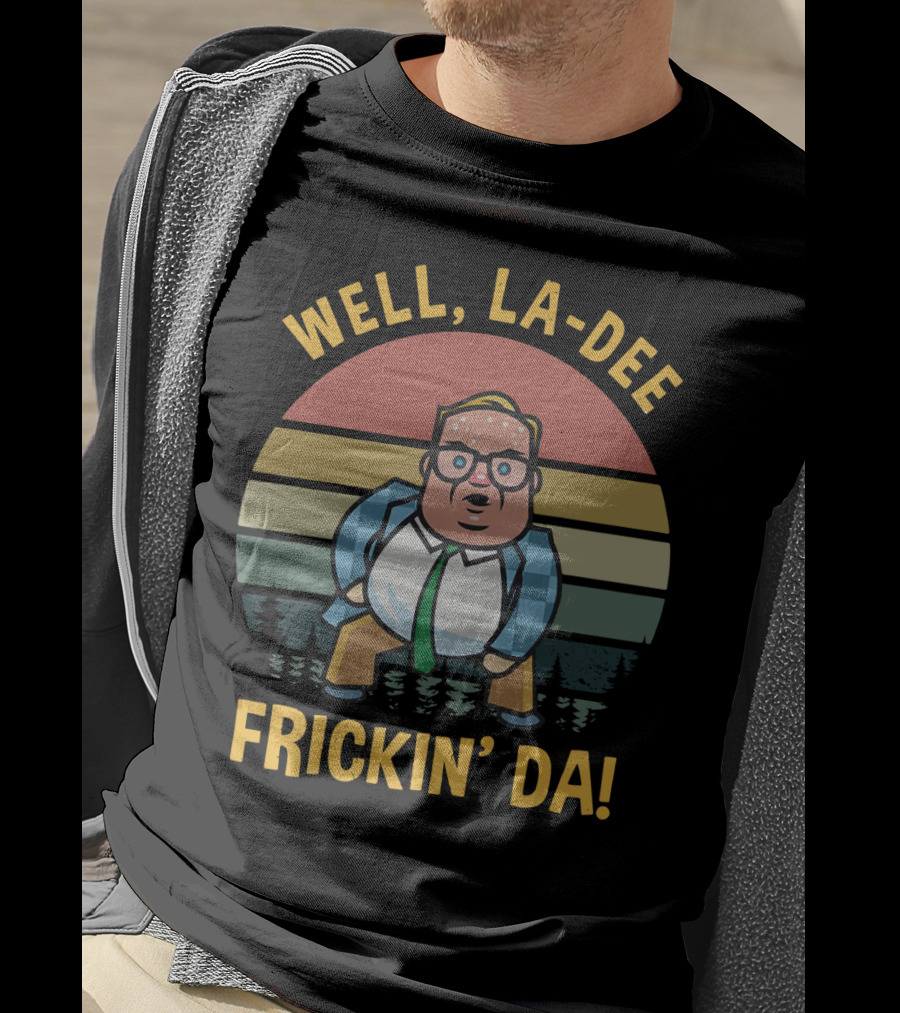 Well La-Dee Frickin' Da! T-Shirt