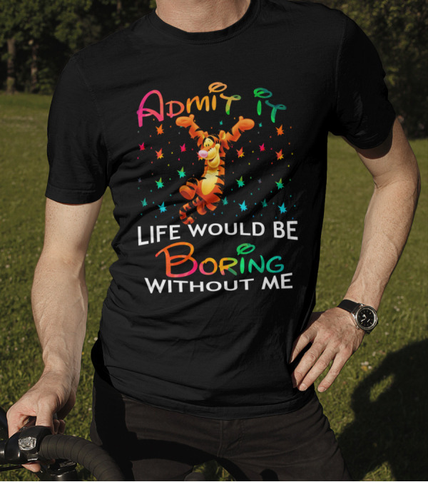 Admit It Life Would Be Boring Without Me Tigger Stars T-Shirt