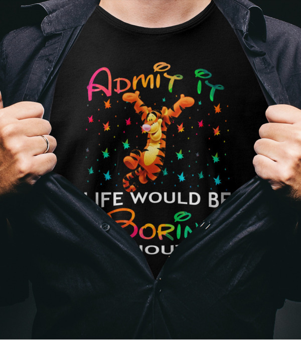 Admit It Life Would Be Boring Without Me Tigger Stars T-Shirt
