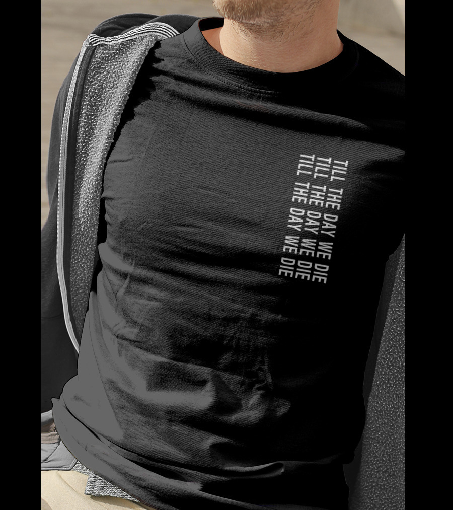 TILL THE DAY WE DIE Repeated Text Minimalist Black T-Shirt
