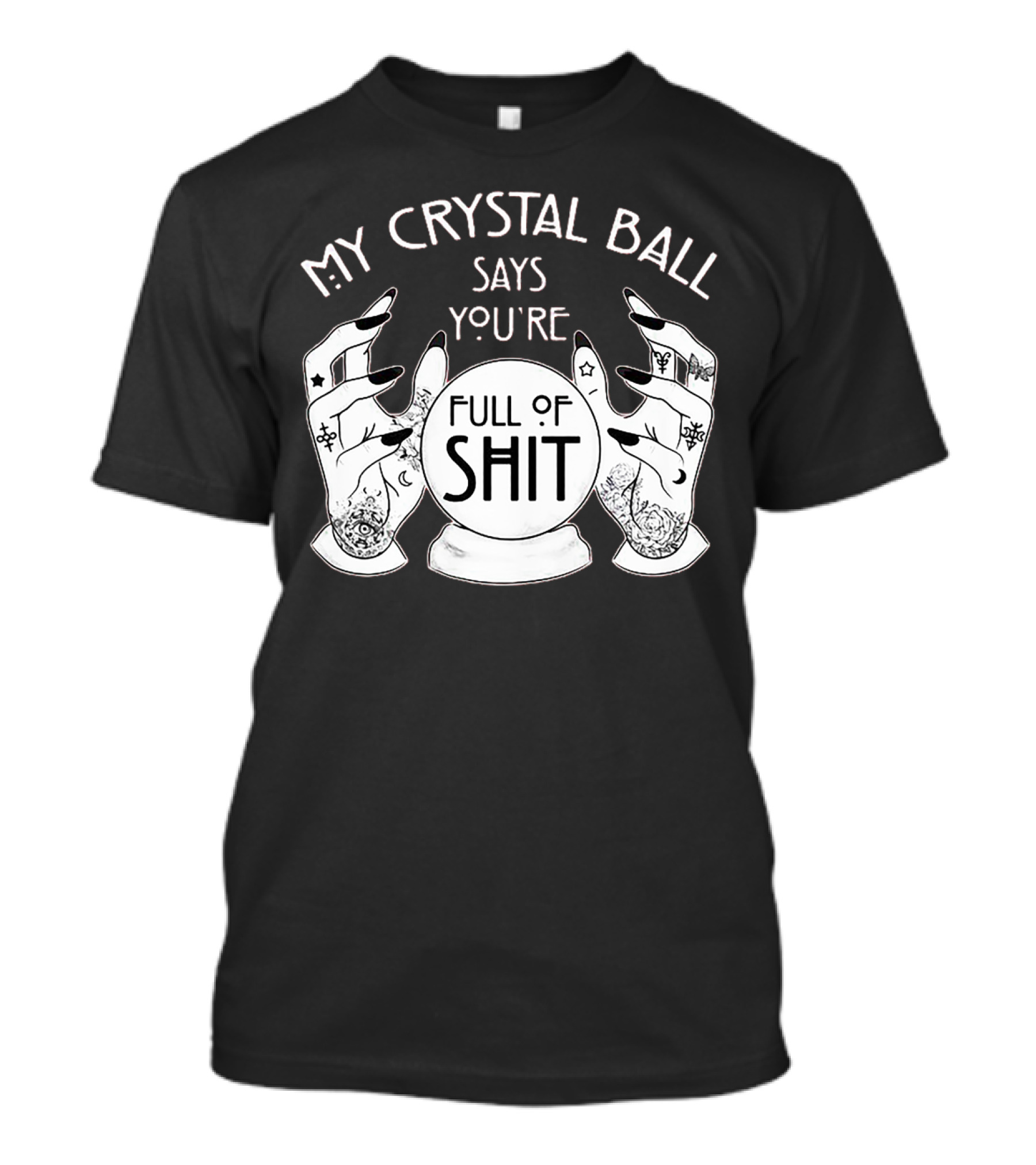 My Crystal Ball Says You're Full Of Shit With Mystical Hands T-Shirt