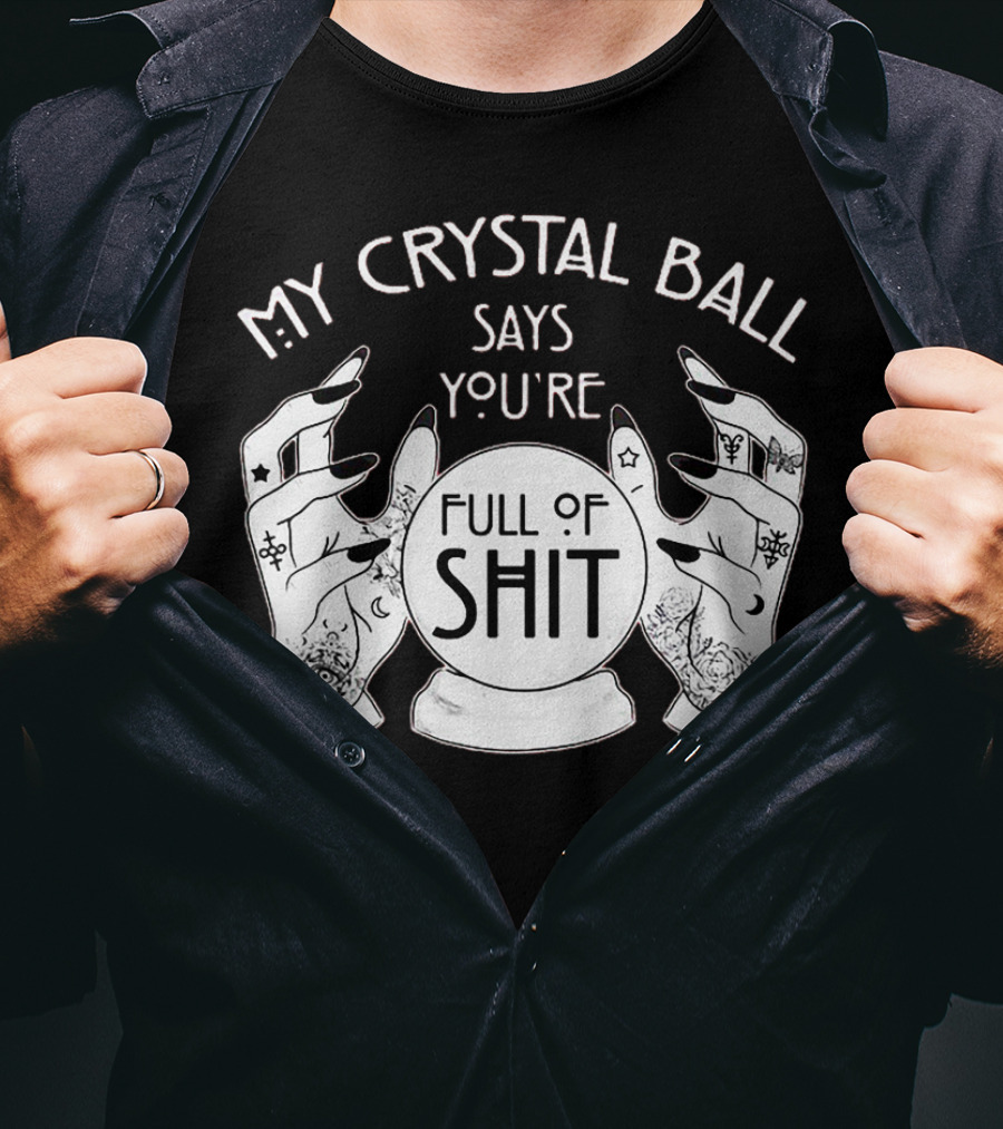 My Crystal Ball Says You're Full Of Shit With Mystical Hands T-Shirt