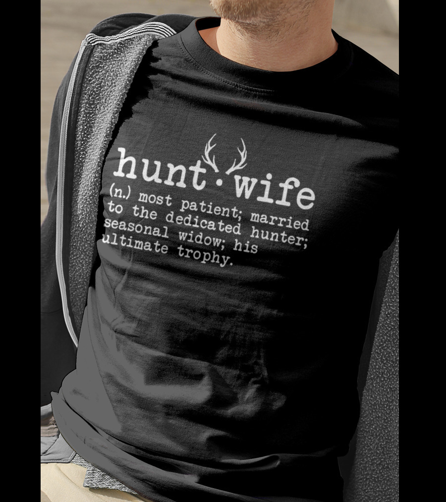 Hunt Wife Definition Most Patient Married To The Dedicated Hunter Seasonal Widow His Ultimate Trophy T-Shirt