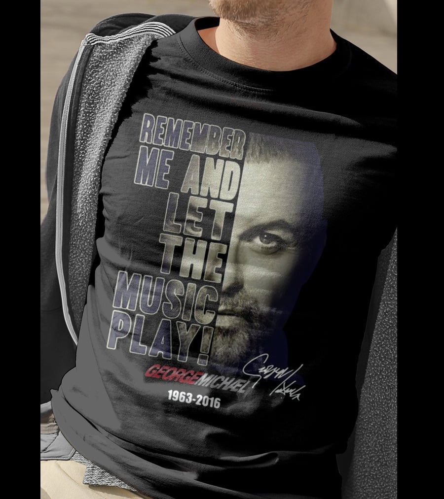 Remember Me And Let The Music Play George Michael 1963-2016 T-Shirt