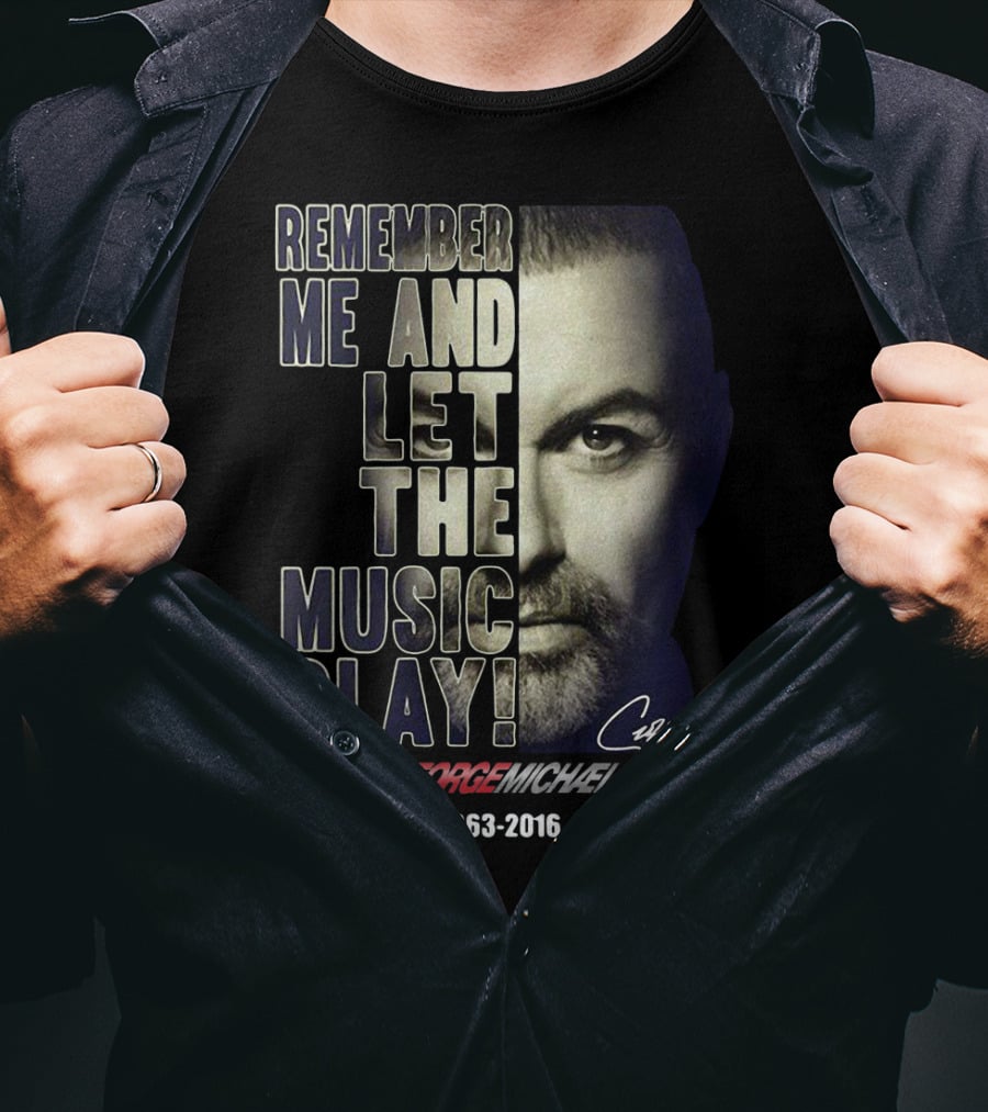 Remember Me And Let The Music Play George Michael 1963-2016 T-Shirt