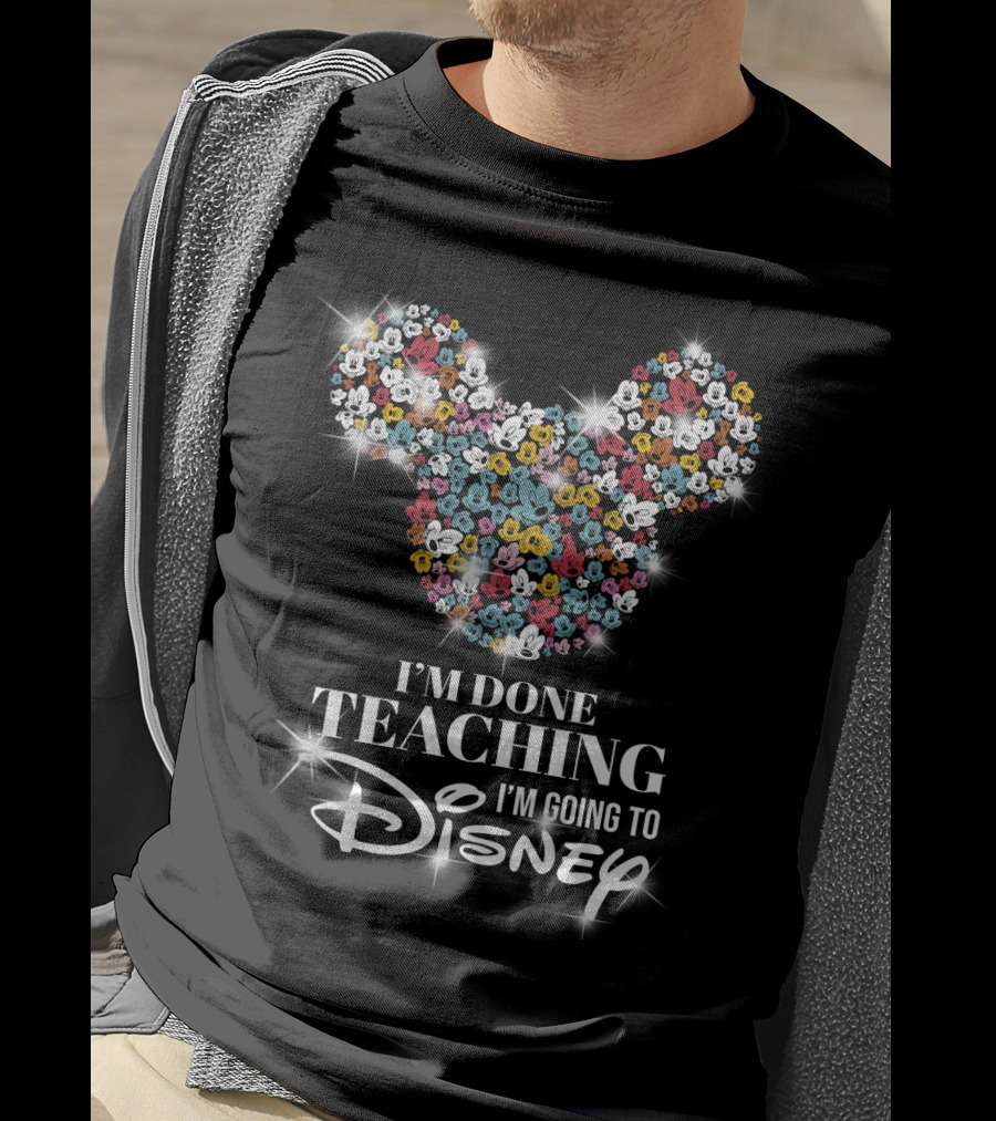I'm Done Teaching I'm Going To Disney Mickey Mouse Ear T-Shirt