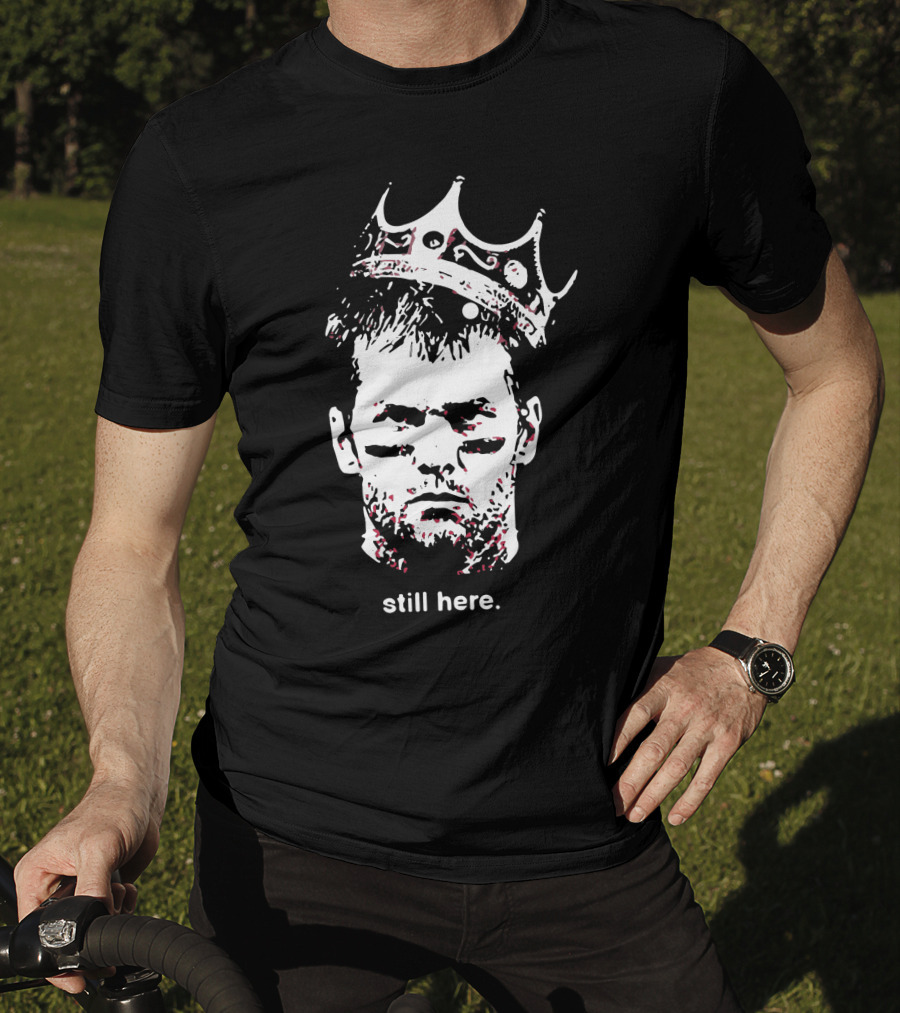 Tom Brady Still Here King Crown Iconic Football Legend T-Shirt