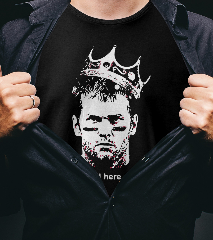 Tom Brady Still Here King Crown Iconic Football Legend T-Shirt