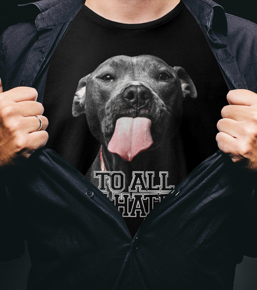 To All My Haters Pitbull Tongue Out Playful Defiance T-Shirt