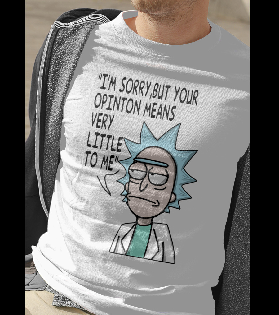Rick Expression With I'm Sorry But Your Opinion Means Very Little To Me Text T-Shirt