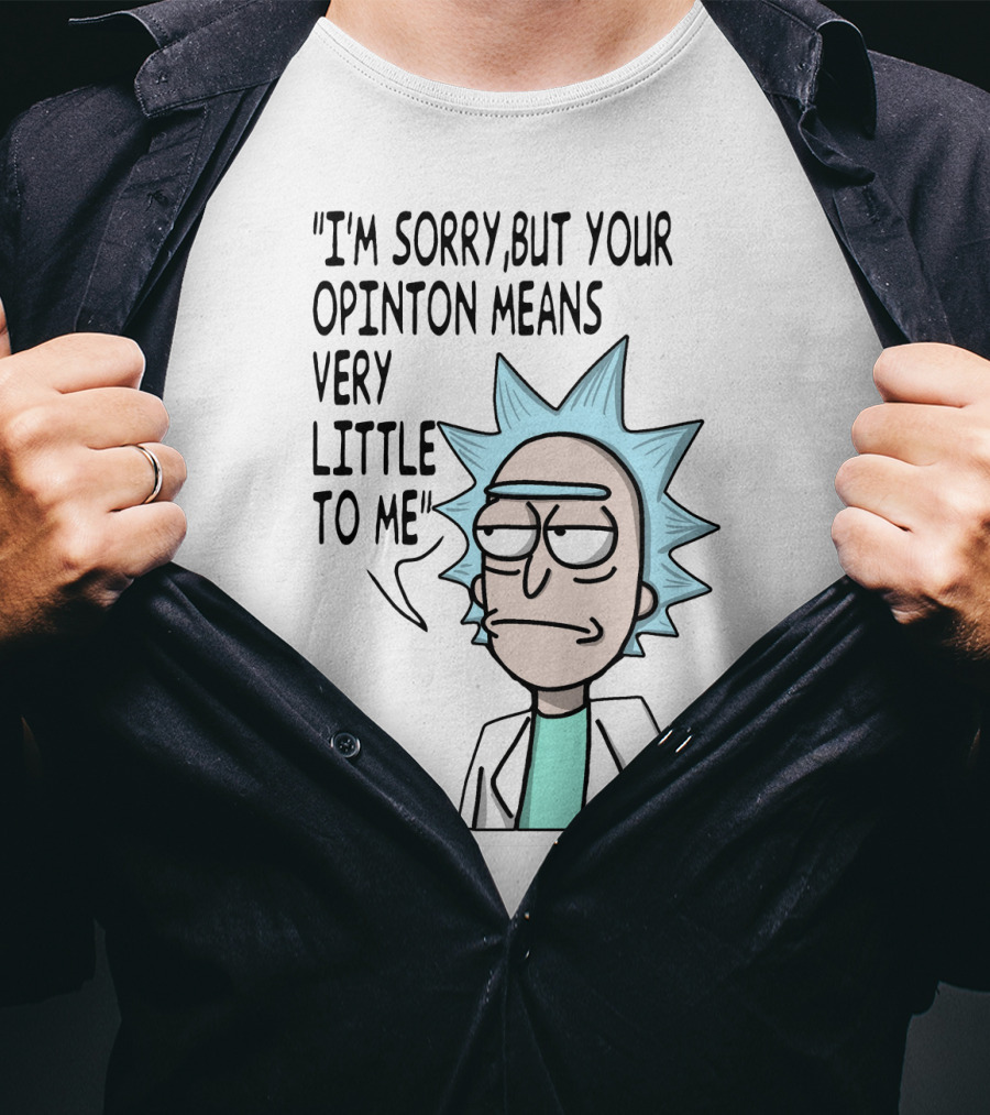 Rick Expression With I'm Sorry But Your Opinion Means Very Little To Me Text T-Shirt