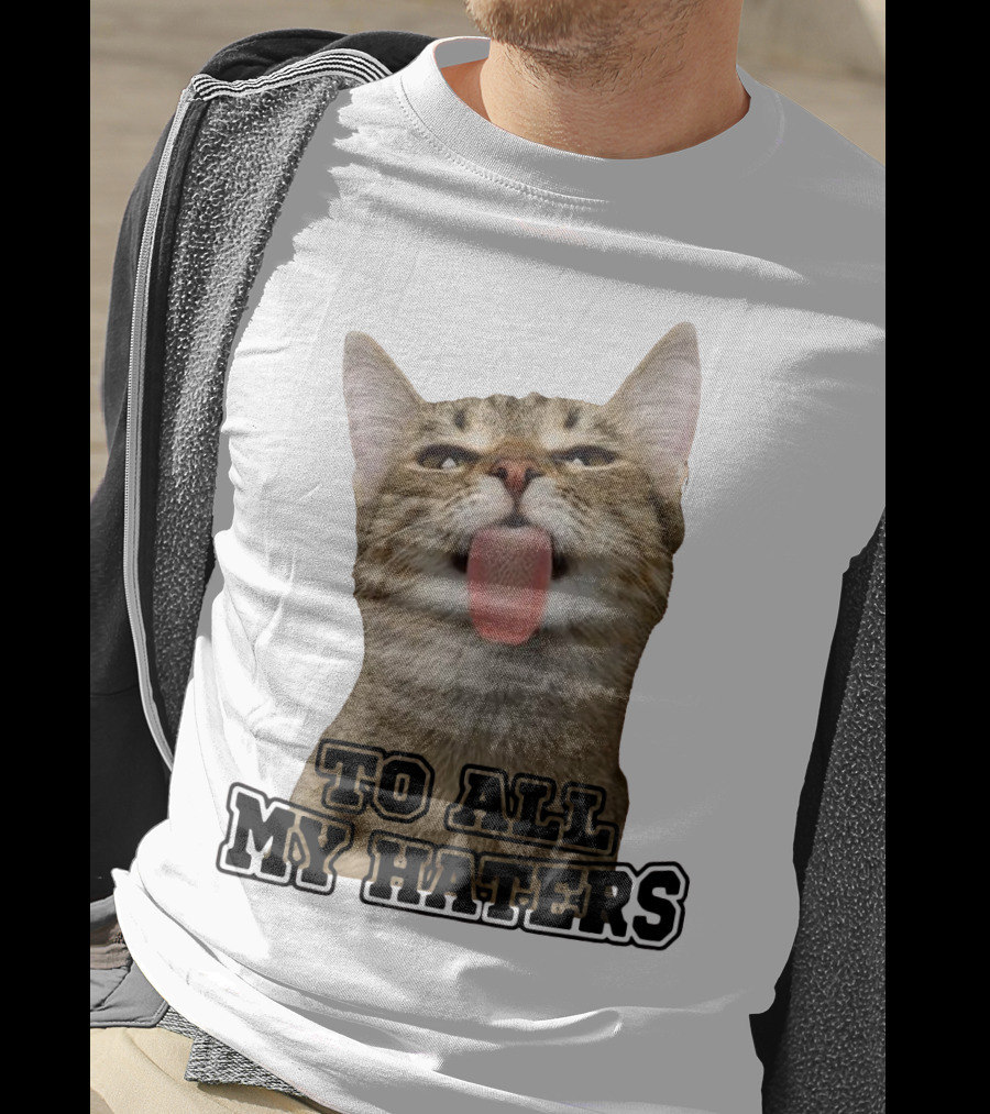 To All My Haters Cat Sticking Tongue Out T-Shirt