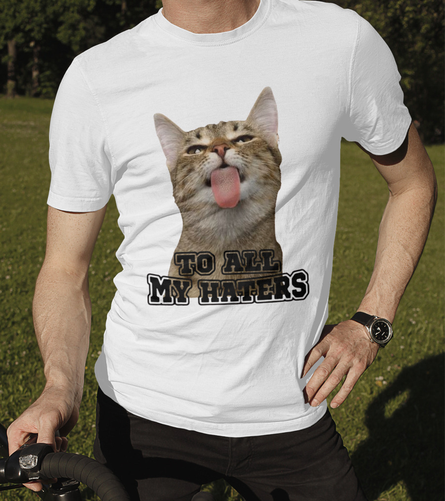 To All My Haters Cat Sticking Tongue Out T-Shirt