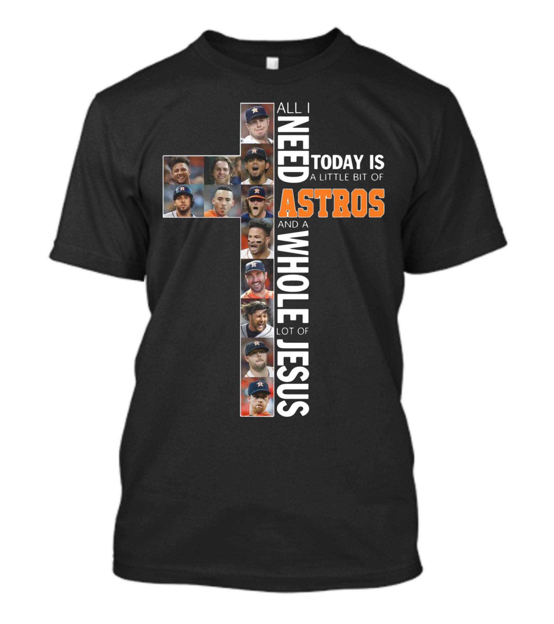 All I Need Today Is A Little Bit Of Astros And A Whole Lot Of Jesus Cross Players T-Shirt