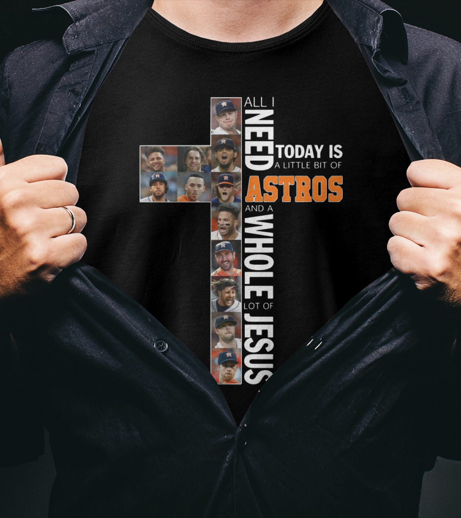 All I Need Today Is A Little Bit Of Astros And A Whole Lot Of Jesus Cross Players T-Shirt