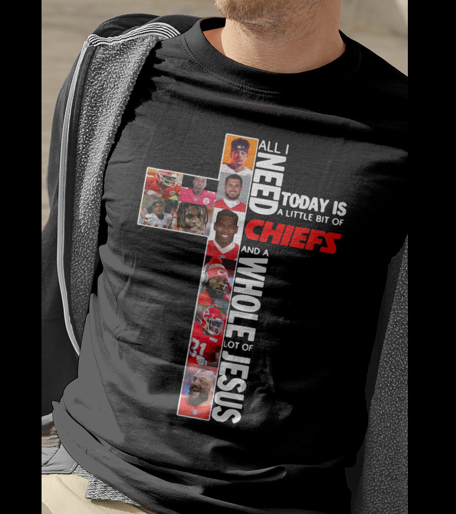 All I Need Today Is A Little Bit Of Chiefs And A Whole Lot Of Jesus Chiefs Football Cross T-Shirt