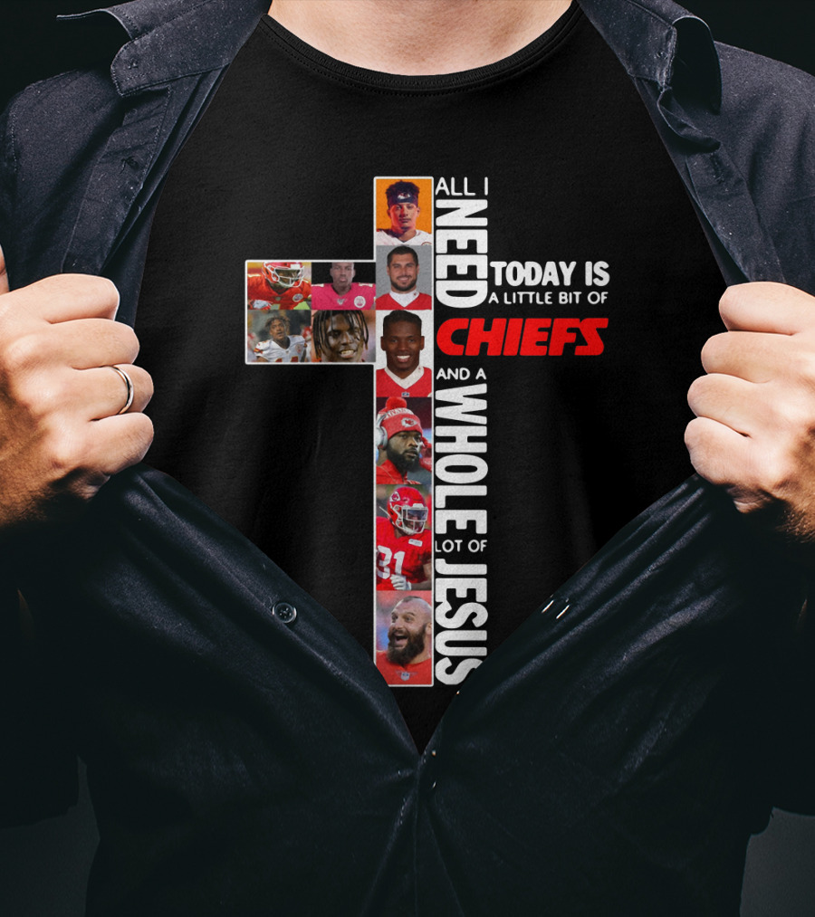 All I Need Today Is A Little Bit Of Chiefs And A Whole Lot Of Jesus Chiefs Football Cross T-Shirt