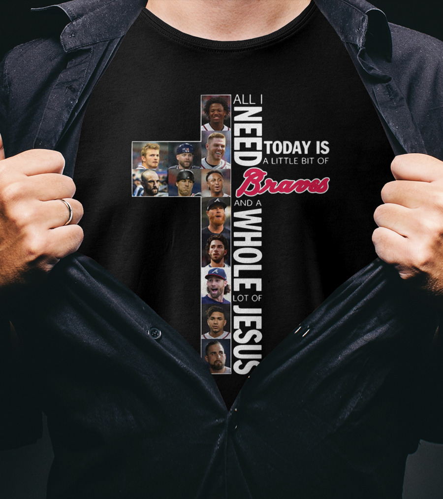 All I Need Today Is A Little Bit Of Braves And A Whole Lot Of Jesus T-Shirt