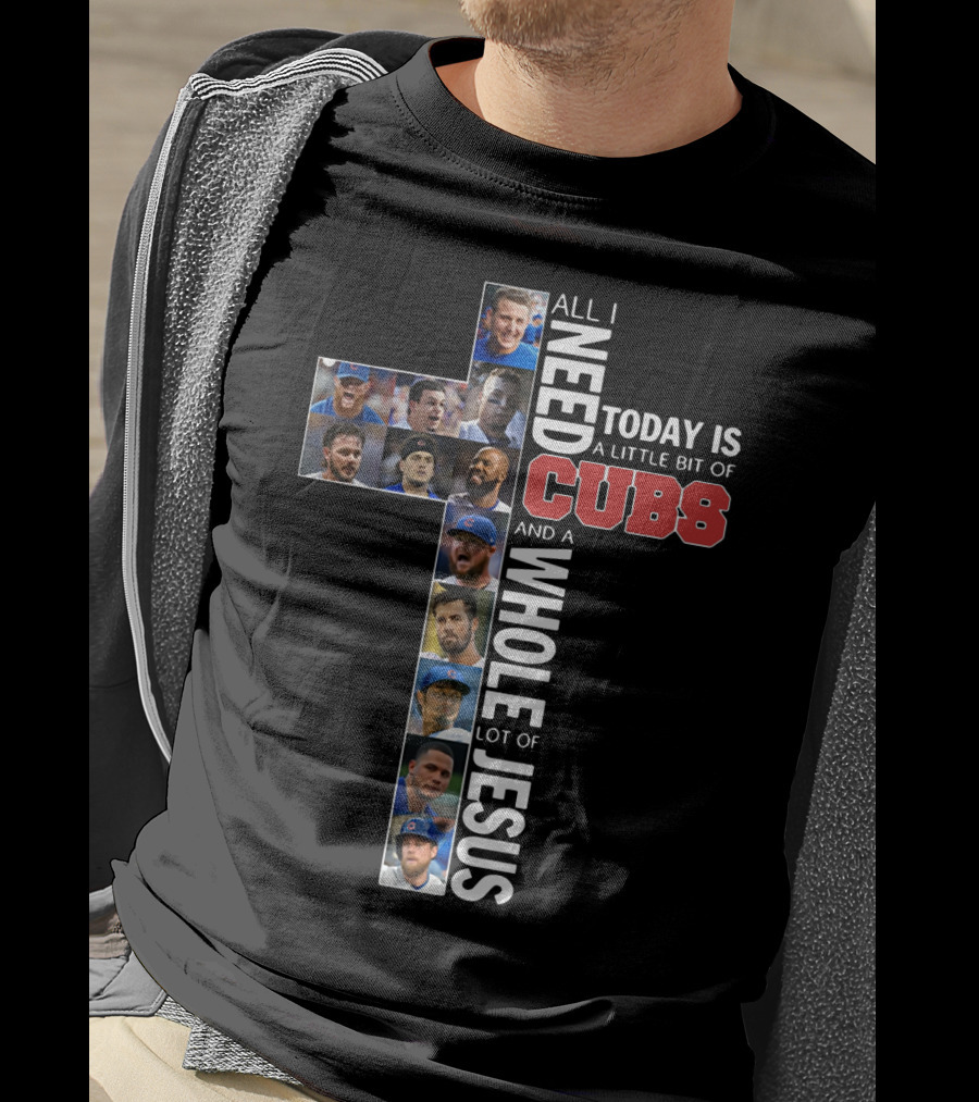 All I Need Today Is A Little Bit Of Cubs And A Whole Lot Of Jesus Cross Shape With Player Photos T-Shirt