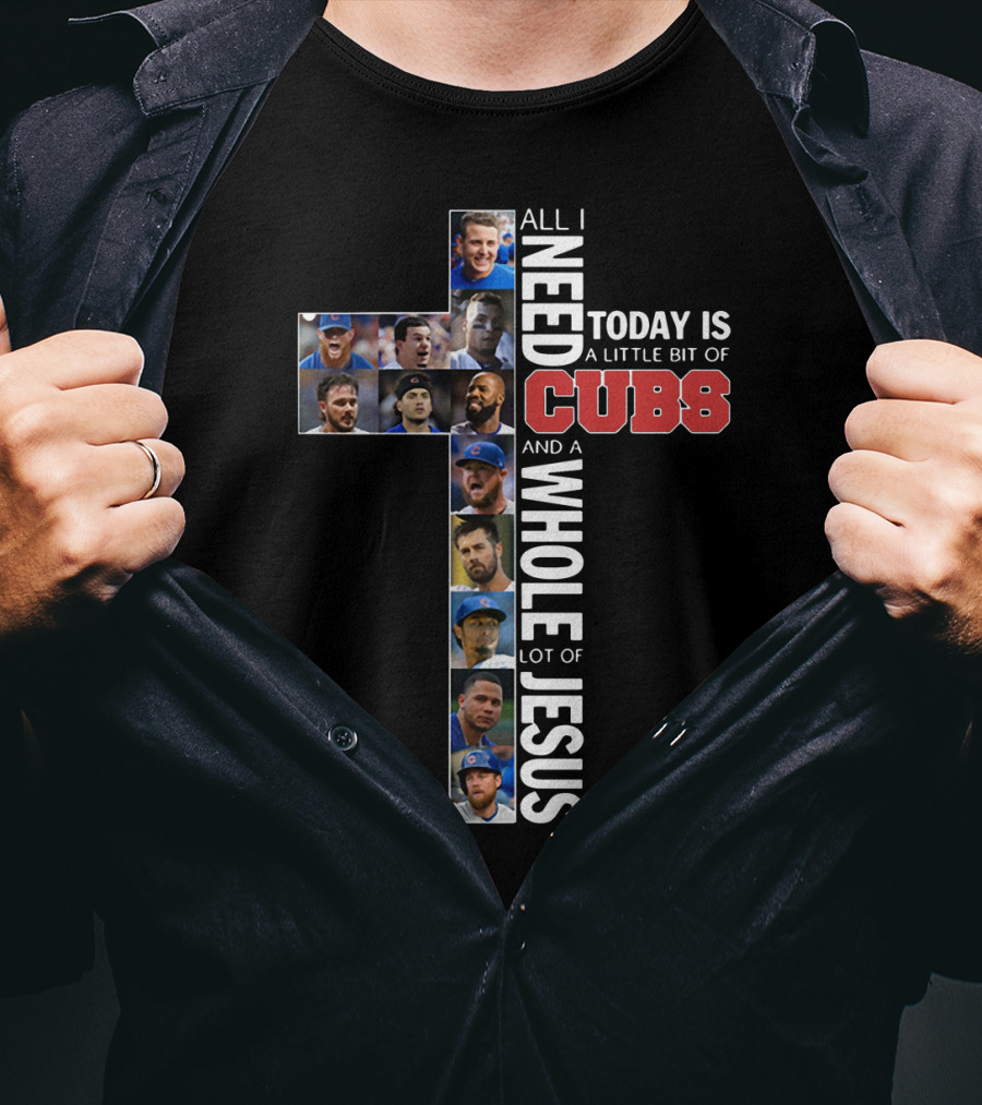 All I Need Today Is A Little Bit Of Cubs And A Whole Lot Of Jesus Cross Shape With Player Photos T-Shirt