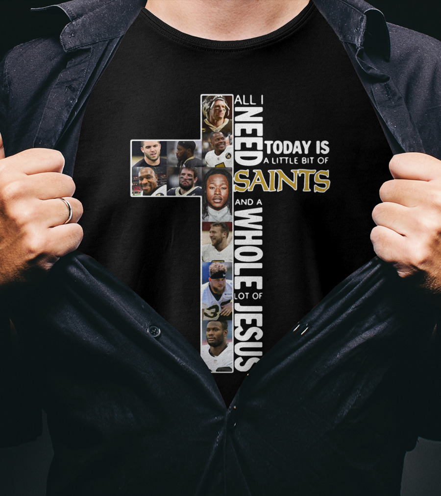 All I Need Today Is A Little Bit Of Saints And A Whole Lot Of Jesus Nfl Cross Collage T-Shirt