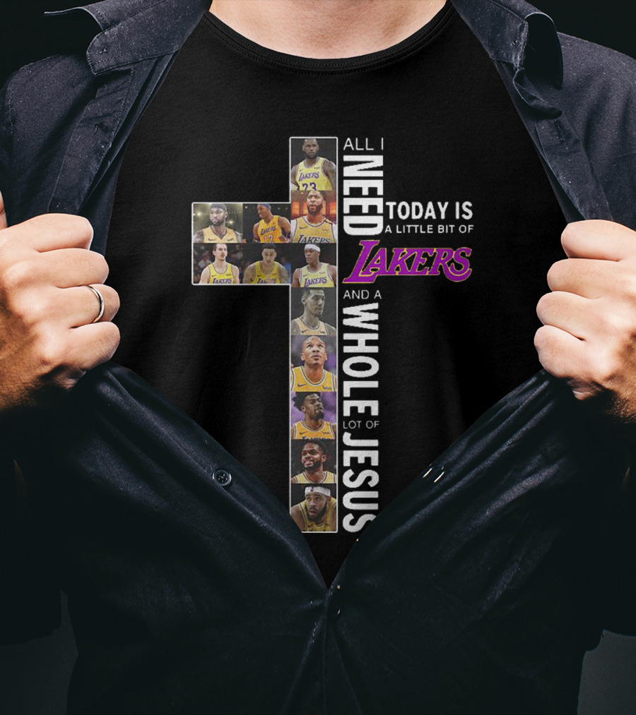 All I Need Today Is A Little Bit Of Lakers And A Whole Lot Of Jesus T-Shirt