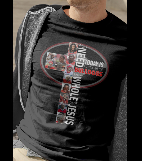 All I Need Today Is A Little Bit Of Bulldogs And A Whole Lot Of Jesus T-Shirt