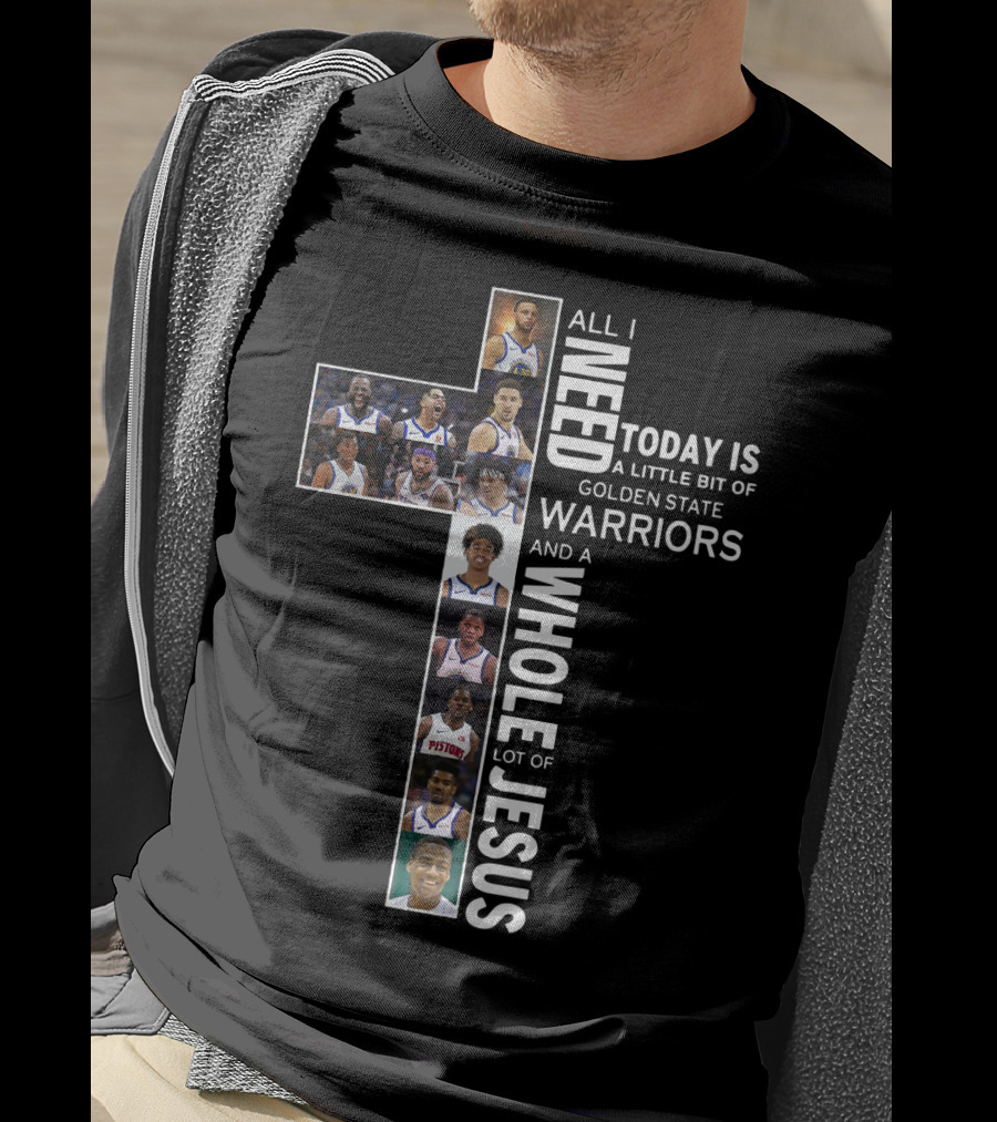 All I Need Today Is A Little Bit Of Golden State Warriors And A Whole Lot Of Jesus Edit Featuring Basketball Athletes And Religious Theme T-Shirt